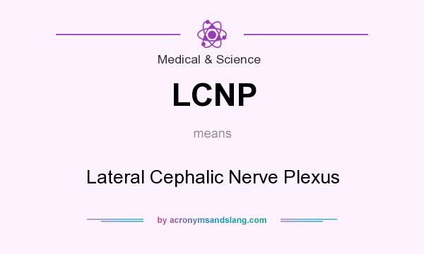 What does LCNP mean? It stands for Lateral Cephalic Nerve Plexus