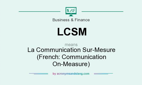 What does LCSM mean? It stands for La Communication Sur-Mesure (French: Communication On-Measure)