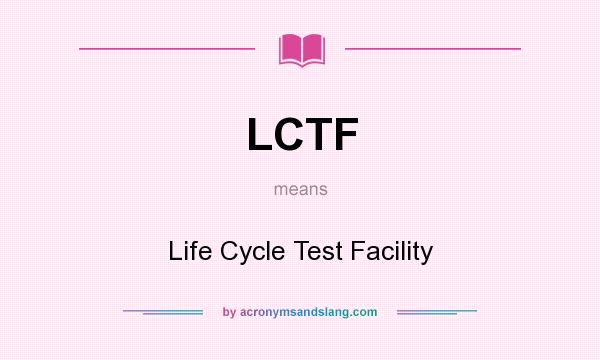 What does LCTF mean? It stands for Life Cycle Test Facility