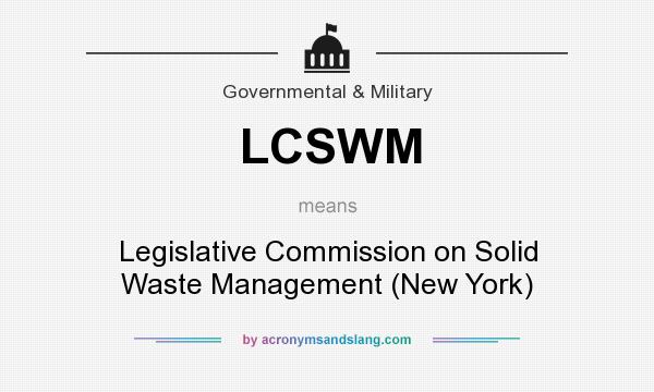What does LCSWM mean? It stands for Legislative Commission on Solid Waste Management (New York)