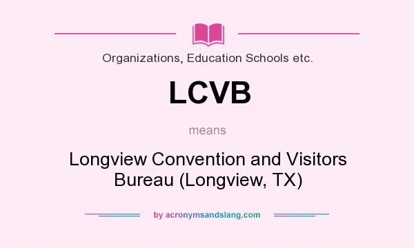 What does LCVB mean? It stands for Longview Convention and Visitors Bureau (Longview, TX)