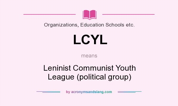 What does LCYL mean? It stands for Leninist Communist Youth League (political group)