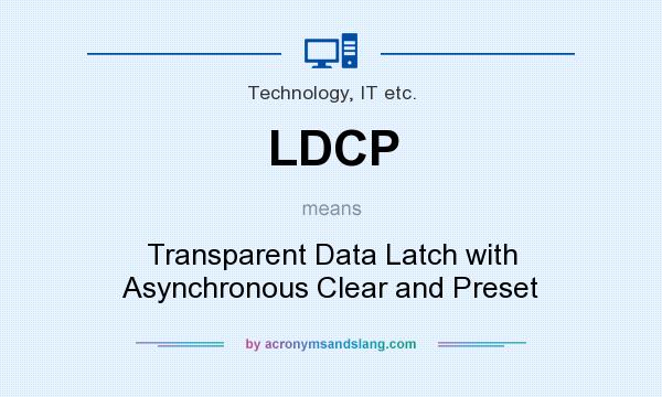 What does LDCP mean? It stands for Transparent Data Latch with Asynchronous Clear and Preset