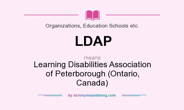 What does LDAP mean? It stands for Learning Disabilities Association of Peterborough (Ontario, Canada)