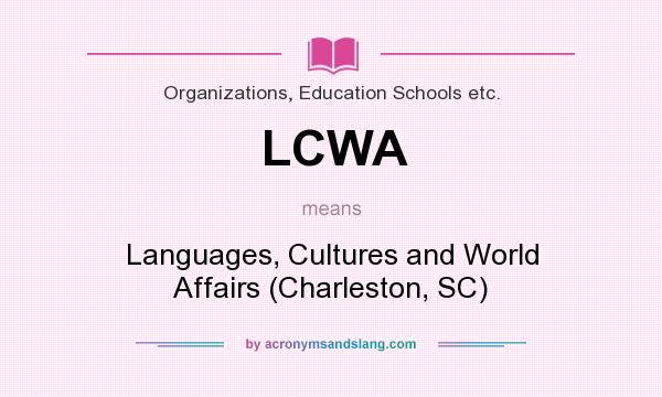 What does LCWA mean? It stands for Languages, Cultures and World Affairs (Charleston, SC)