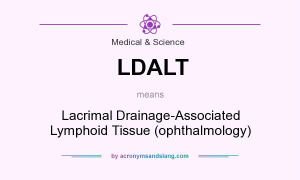 What does LDALT mean? It stands for Lacrimal Drainage-Associated Lymphoid Tissue (ophthalmology)