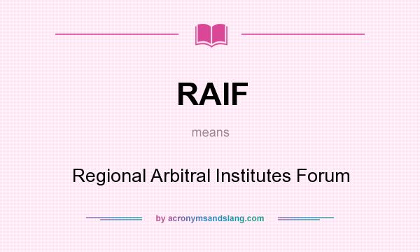 What does RAIF mean? It stands for Regional Arbitral Institutes Forum