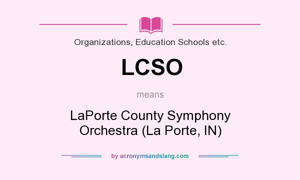 What does LCSO mean? It stands for LaPorte County Symphony Orchestra (La Porte, IN)