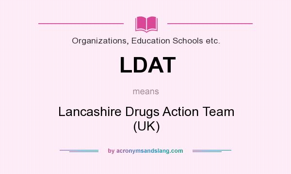 What does LDAT mean? It stands for Lancashire Drugs Action Team (UK)