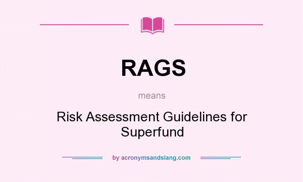 What does RAGS mean? It stands for Risk Assessment Guidelines for Superfund