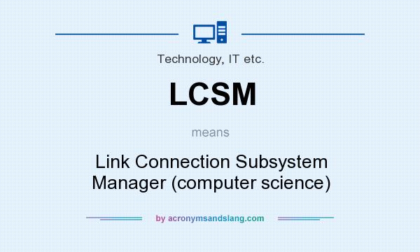 What does LCSM mean? It stands for Link Connection Subsystem Manager (computer science)