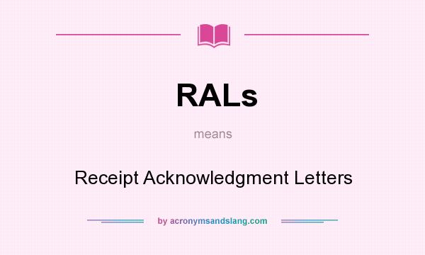 What does RALs mean? It stands for Receipt Acknowledgment Letters
