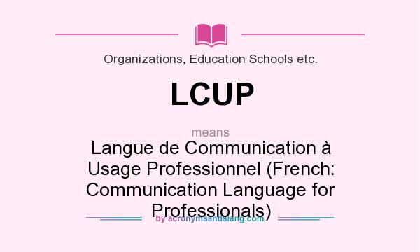 What does LCUP mean? It stands for Langue de Communication à Usage Professionnel (French: Communication Language for Professionals)