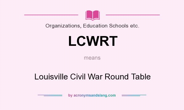 What does LCWRT mean? It stands for Louisville Civil War Round Table