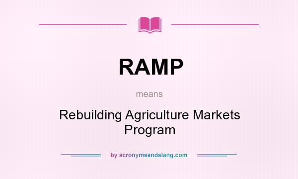 What does RAMP mean? It stands for Rebuilding Agriculture Markets Program