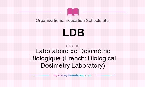 What does LDB mean? It stands for Laboratoire de Dosimétrie Biologique (French: Biological Dosimetry Laboratory)
