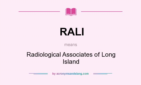What does RALI mean? It stands for Radiological Associates of Long Island