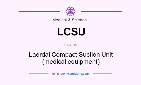 What does LCSU mean? It stands for Laerdal Compact Suction Unit (medical equipment)
