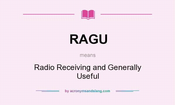 What does RAGU mean? It stands for Radio Receiving and Generally Useful