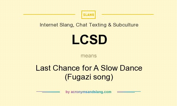 What does LCSD mean? It stands for Last Chance for A Slow Dance (Fugazi song)