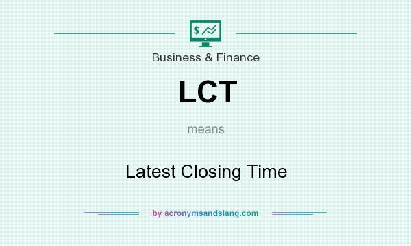 What does LCT mean? It stands for Latest Closing Time