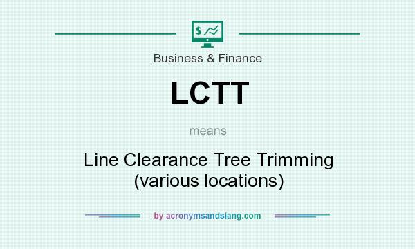 What does LCTT mean? It stands for Line Clearance Tree Trimming (various locations)
