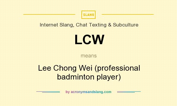 What does LCW mean? It stands for Lee Chong Wei (professional badminton player)