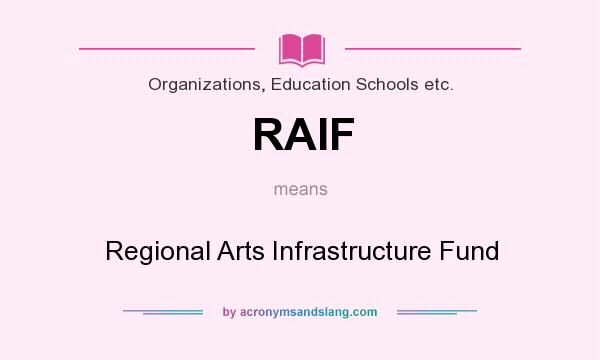 What does RAIF mean? It stands for Regional Arts Infrastructure Fund