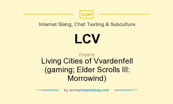 What does LCV mean? It stands for Living Cities of Vvardenfell (gaming; Elder Scrolls III: Morrowind)