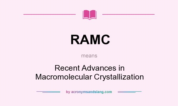 What does RAMC mean? It stands for Recent Advances in Macromolecular Crystallization