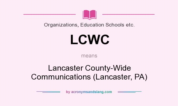 What does LCWC mean? It stands for Lancaster County-Wide Communications (Lancaster, PA)