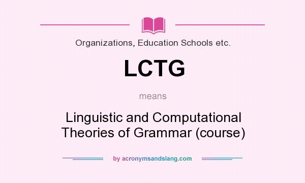 What does LCTG mean? It stands for Linguistic and Computational Theories of Grammar (course)