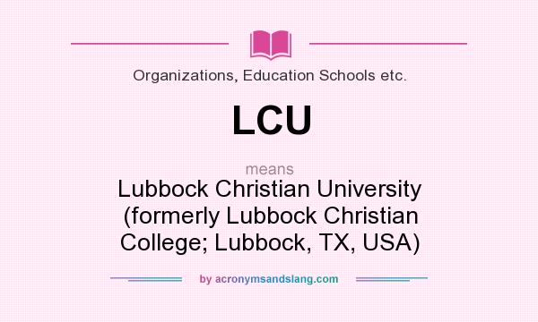 What does LCU mean? It stands for Lubbock Christian University (formerly Lubbock Christian College; Lubbock, TX, USA)