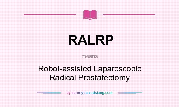 What does RALRP mean? It stands for Robot-assisted Laparoscopic Radical Prostatectomy