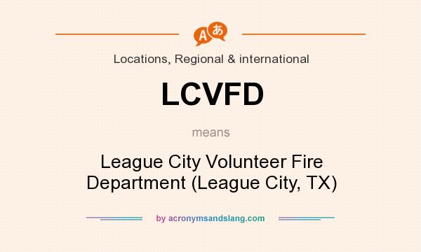 What does LCVFD mean? It stands for League City Volunteer Fire Department (League City, TX)