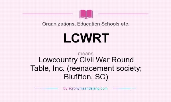 What does LCWRT mean? It stands for Lowcountry Civil War Round Table, Inc. (reenacement society; Bluffton, SC)