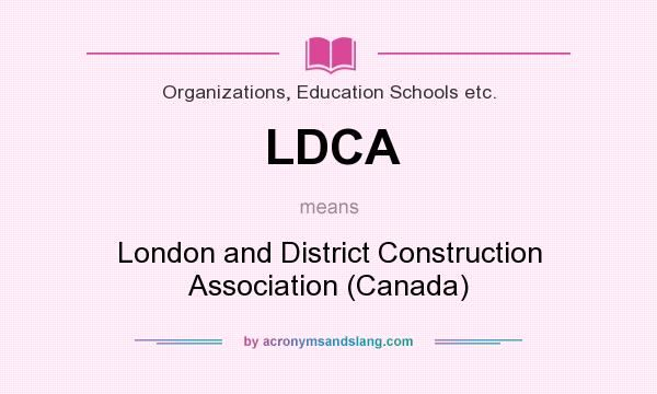 What does LDCA mean? It stands for London and District Construction Association (Canada)