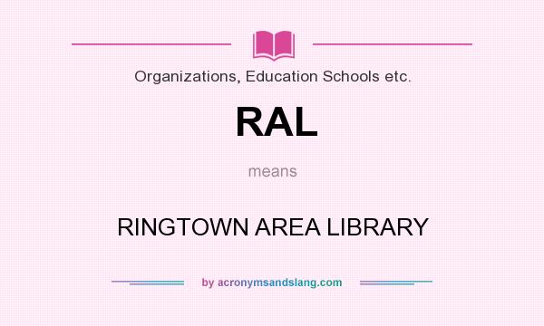 What does RAL mean? It stands for RINGTOWN AREA LIBRARY