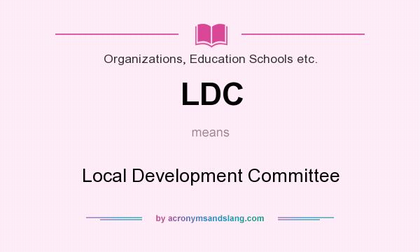 What does LDC mean? It stands for Local Development Committee