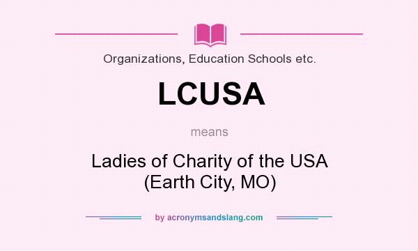 What does LCUSA mean? It stands for Ladies of Charity of the USA (Earth City, MO)