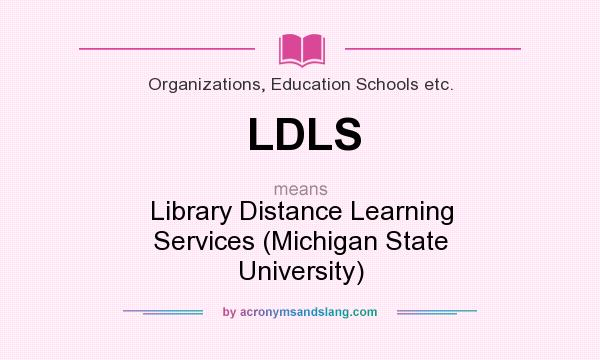 What does LDLS mean? It stands for Library Distance Learning Services (Michigan State University)
