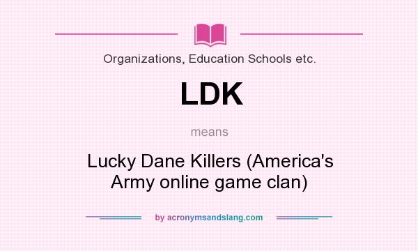 What does LDK mean? It stands for Lucky Dane Killers (America`s Army online game clan)