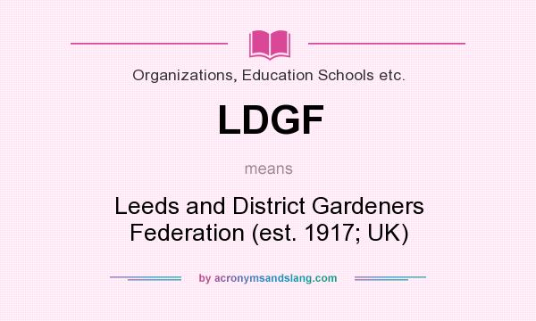 What does LDGF mean? It stands for Leeds and District Gardeners Federation (est. 1917; UK)