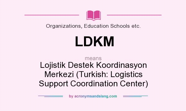 What does LDKM mean? It stands for Lojistik Destek Koordinasyon Merkezi (Turkish: Logistics Support Coordination Center)