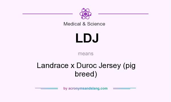 What does LDJ mean? It stands for Landrace x Duroc Jersey (pig breed)