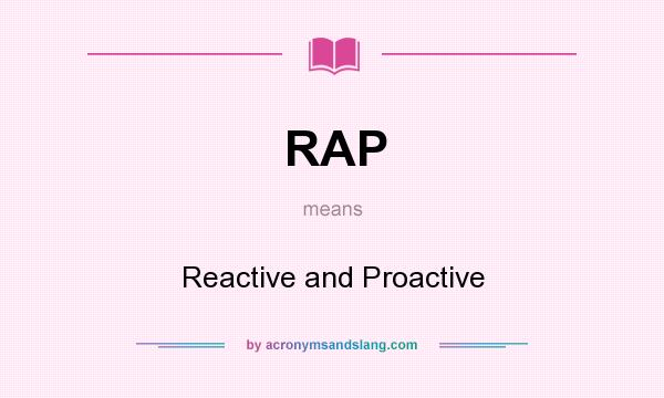 What does RAP mean? It stands for Reactive and Proactive