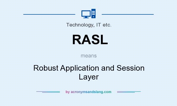 What does RASL mean? It stands for Robust Application and Session Layer