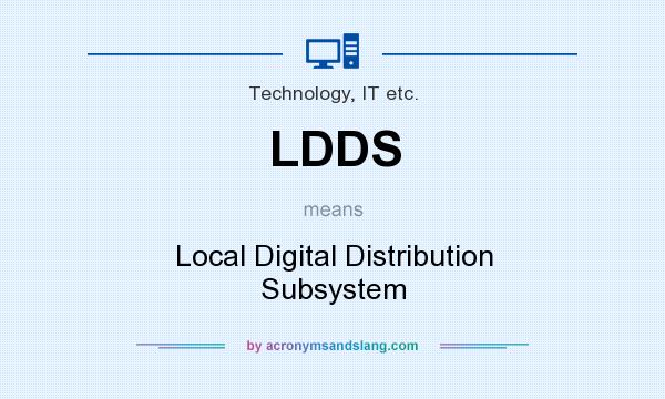 What does LDDS mean? It stands for Local Digital Distribution Subsystem