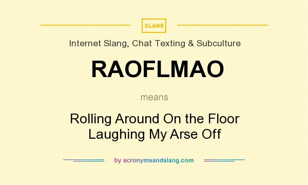 What does RAOFLMAO mean? It stands for Rolling Around On the Floor Laughing My Arse Off