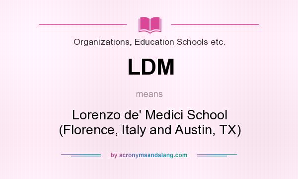 What does LDM mean? It stands for Lorenzo de` Medici School (Florence, Italy and Austin, TX)
